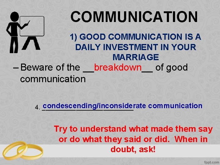 COMMUNICATION 1) GOOD COMMUNICATION IS A DAILY INVESTMENT IN YOUR MARRIAGE – Beware of