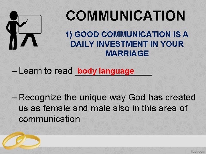 COMMUNICATION 1) GOOD COMMUNICATION IS A DAILY INVESTMENT IN YOUR MARRIAGE body language –