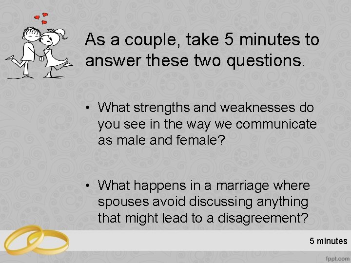 As a couple, take 5 minutes to answer these two questions. • What strengths