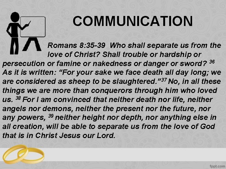 COMMUNICATION Romans 8: 35 -39 Who shall separate us from the love of Christ?