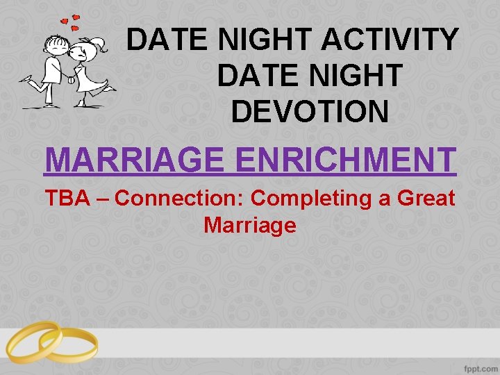 DATE NIGHT ACTIVITY DATE NIGHT DEVOTION MARRIAGE ENRICHMENT TBA – Connection: Completing a Great