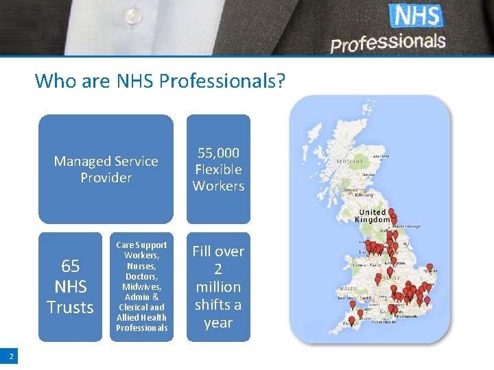 Who are NHS Professionals? Managed Service Provider 65 NHS Trusts 2 Care Support Workers,