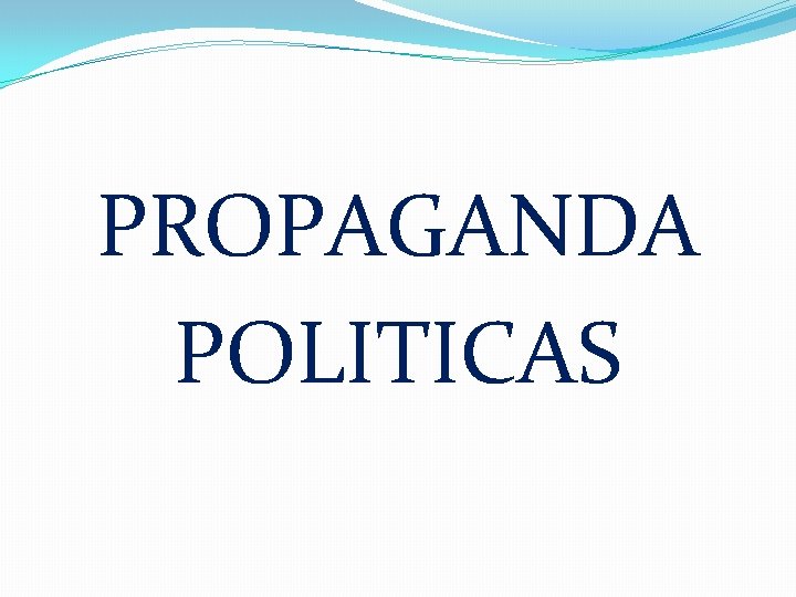 PROPAGANDA POLITICAS 