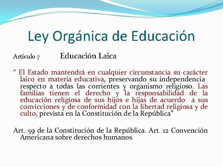 Ley Orgánica de Educación Artículo 7 Educación Laica “ El Estado mantendrá en cualquier