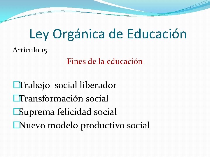 Ley Orgánica de Educación Artículo 15 Fines de la educación �Trabajo social liberador �Transformación