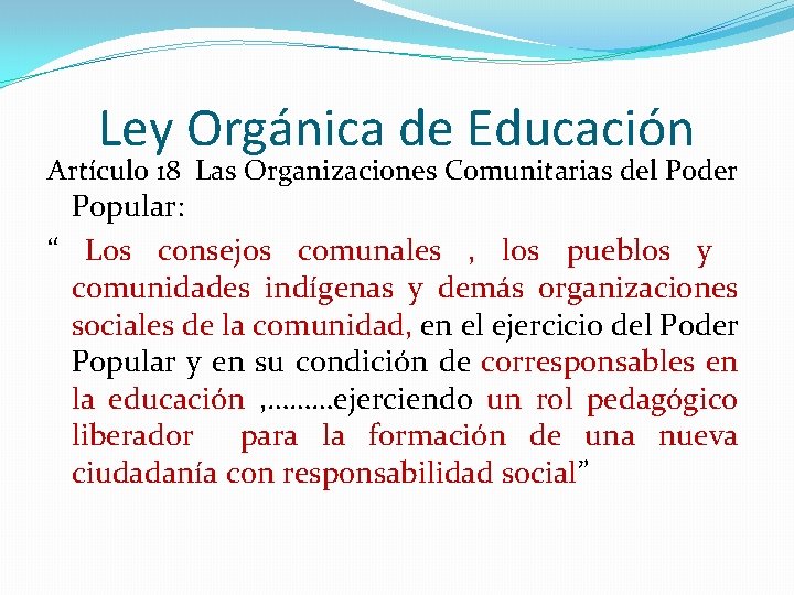 Ley Orgánica de Educación Artículo 18 Las Organizaciones Comunitarias del Poder Popular: “ Los