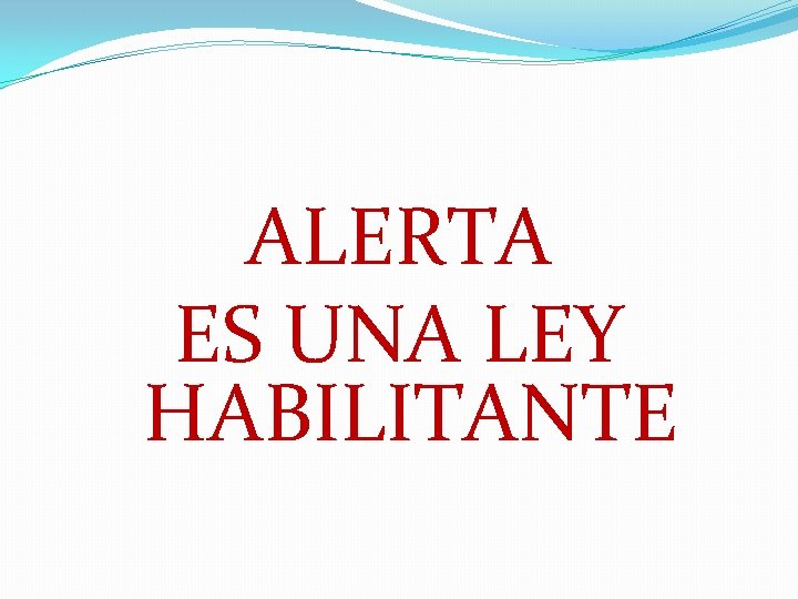 ALERTA ES UNA LEY HABILITANTE 