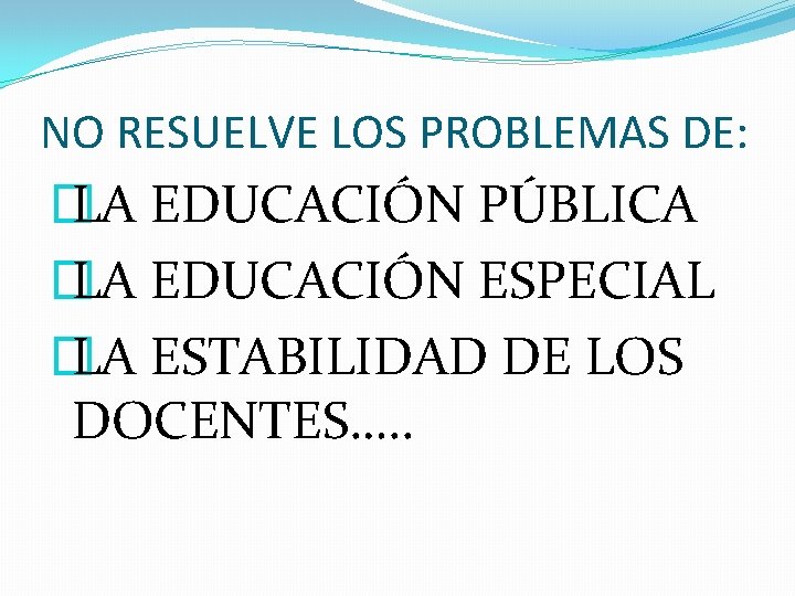 NO RESUELVE LOS PROBLEMAS DE: � LA EDUCACIÓN PÚBLICA � LA EDUCACIÓN ESPECIAL �