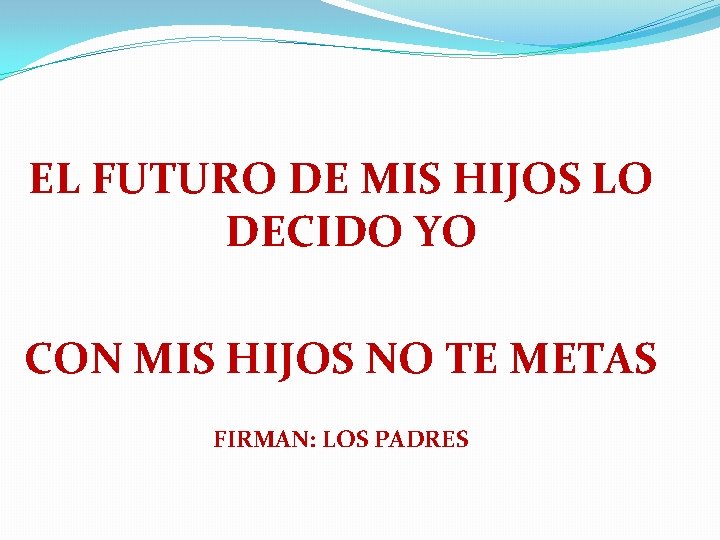 EL FUTURO DE MIS HIJOS LO DECIDO YO CON MIS HIJOS NO TE METAS