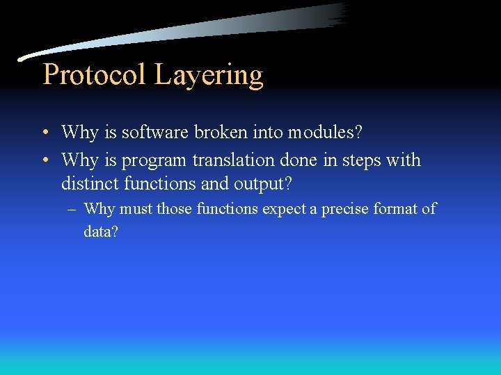 Protocol Layering • Why is software broken into modules? • Why is program translation