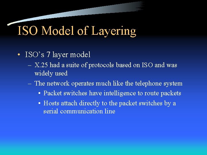 ISO Model of Layering • ISO’s 7 layer model – X. 25 had a