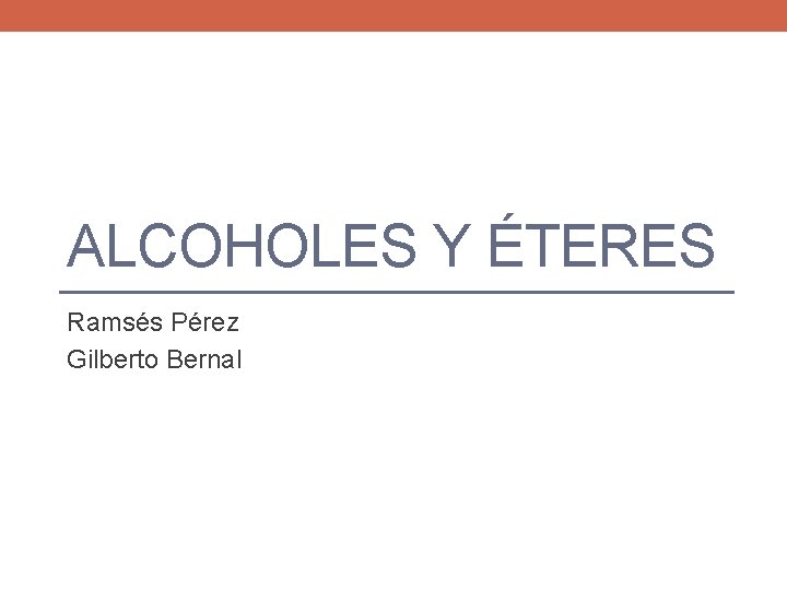 ALCOHOLES Y ÉTERES Ramsés Pérez Gilberto Bernal 