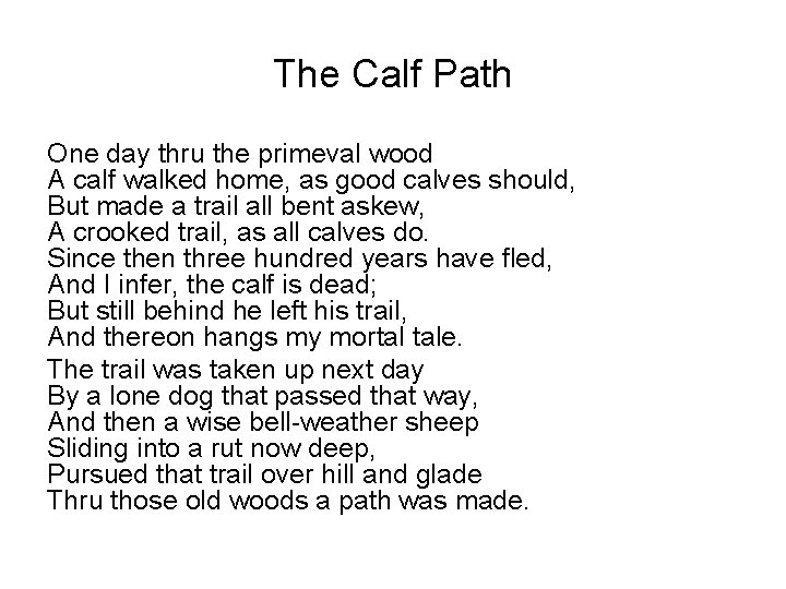 The Calf Path One day thru the primeval wood A calf walked home, as