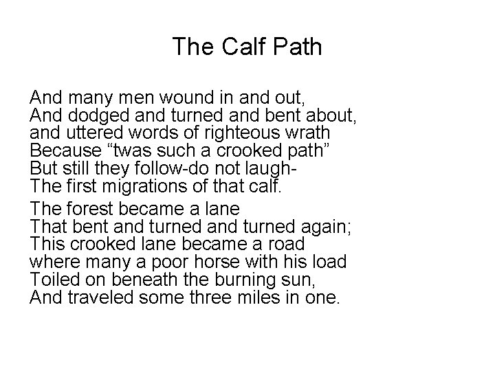 The Calf Path And many men wound in and out, And dodged and turned