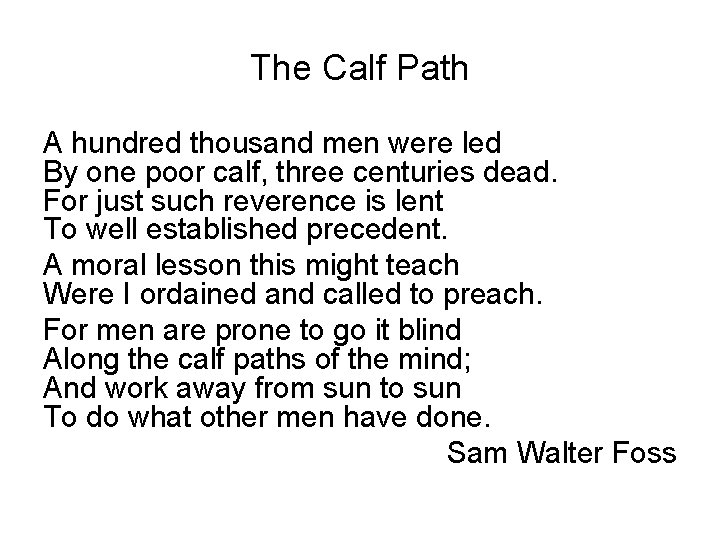 The Calf Path A hundred thousand men were led By one poor calf, three