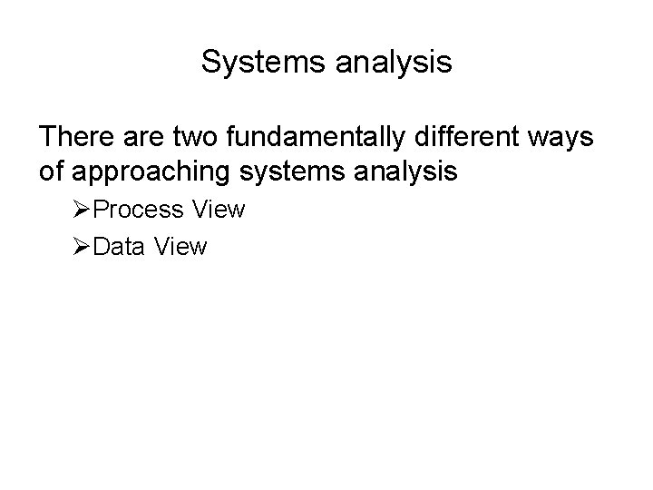 Systems analysis There are two fundamentally different ways of approaching systems analysis ØProcess View