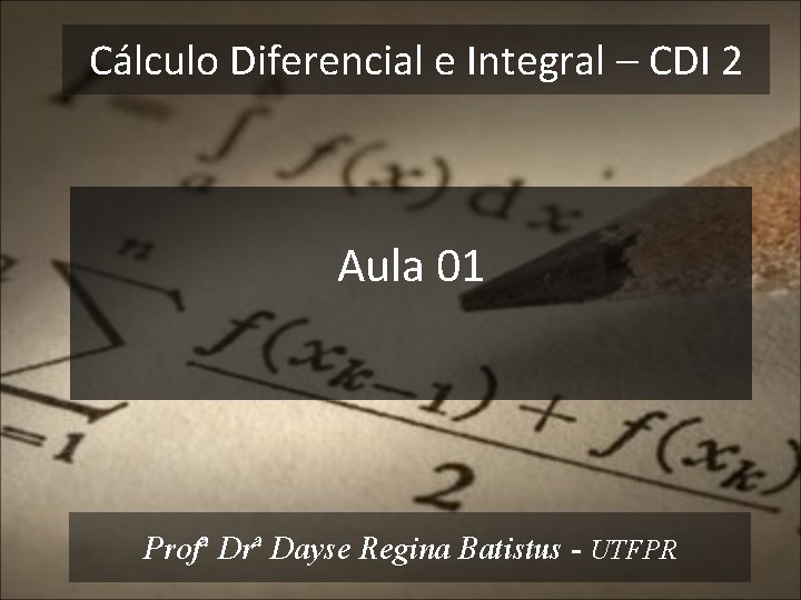 Cálculo Diferencial e Integral – CDI 2 Aula 01 Profª Drª Dayse Regina Batistus