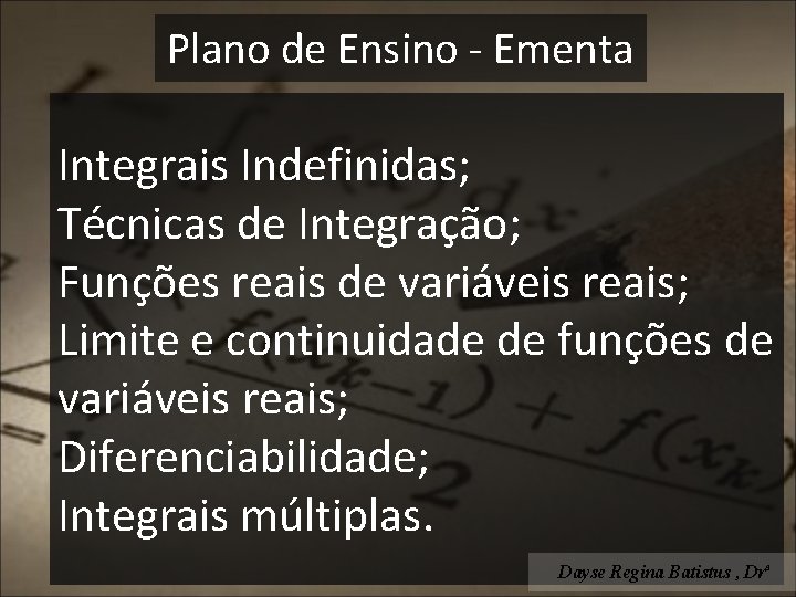 Plano de Ensino - Ementa Integrais Indefinidas; Técnicas de Integração; Funções reais de variáveis