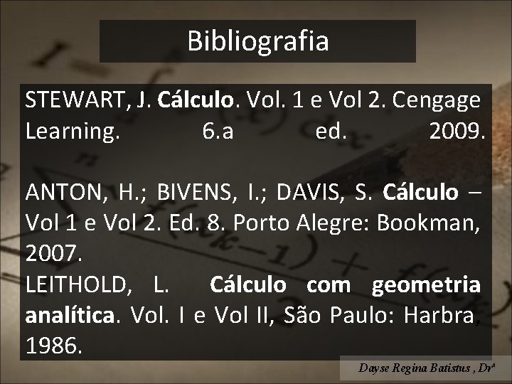 Bibliografia STEWART, J. Cálculo. Vol. 1 e Vol 2. Cengage Learning. 6. a ed.