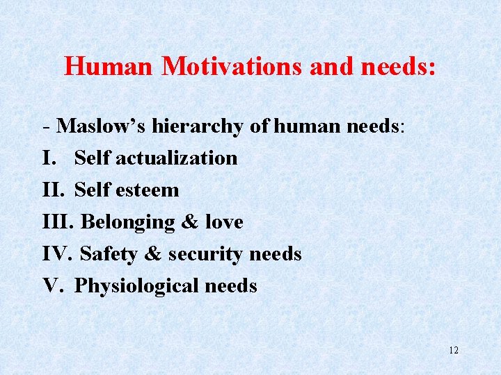Human Motivations and needs: - Maslow’s hierarchy of human needs: I. Self actualization II.