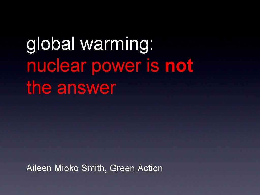 global warming: nuclear power is not the answer Aileen Mioko Smith, Green Action 