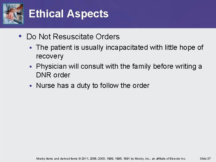 Ethical Aspects • Do Not Resuscitate Orders The patient is usually incapacitated with little