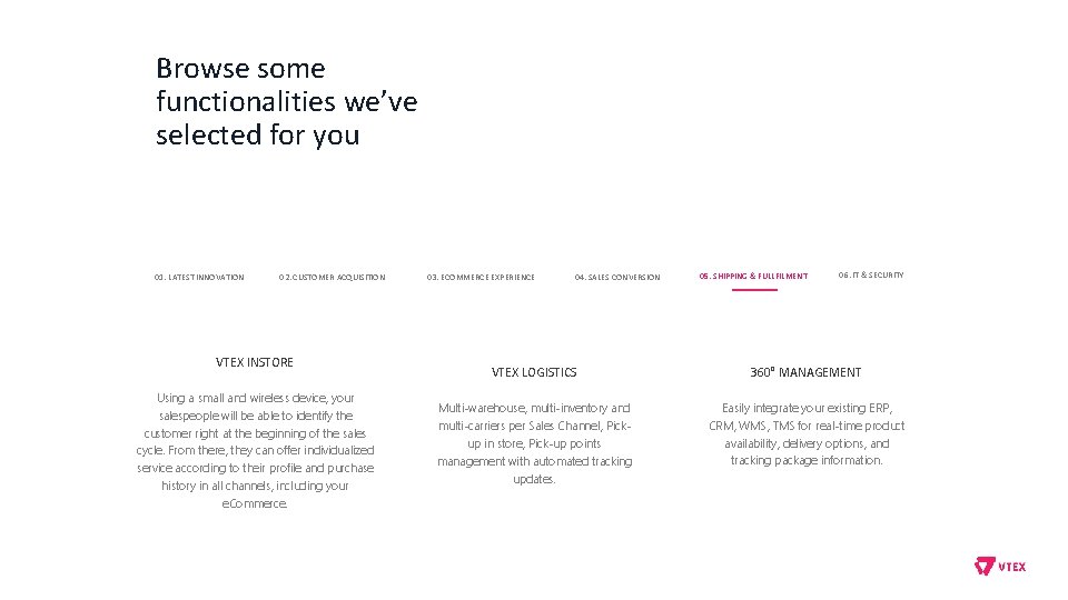 Browse some functionalities we’ve selected for you 01. LATEST INNOVATION 02. CUSTOMER ACQUISITION VTEX