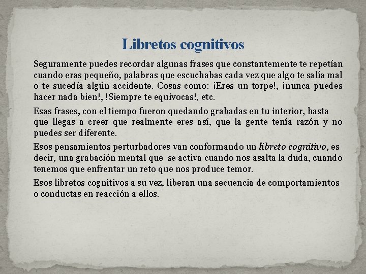 Libretos cognitivos Seguramente puedes recordar algunas frases que constantemente te repetían cuando eras pequeño,