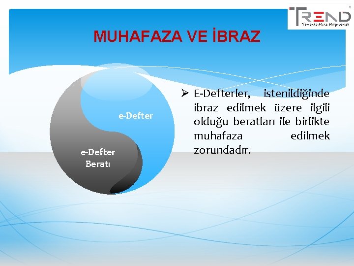 MUHAFAZA VE İBRAZ e-Defter Beratı Ø E-Defterler, istenildiğinde ibraz edilmek üzere ilgili olduğu beratları