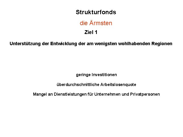 Strukturfonds die Ärmsten Ziel 1 Unterstützung der Entwicklung der am wenigsten wohlhabenden Regionen geringe