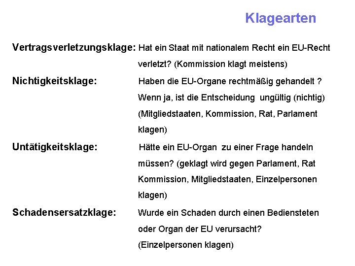 Klagearten Vertragsverletzungsklage: Hat ein Staat mit nationalem Recht ein EU-Recht verletzt? (Kommission klagt meistens)