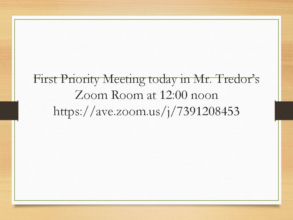 First Priority Meeting today in Mr. Tredor’s Zoom Room at 12: 00 noon https: