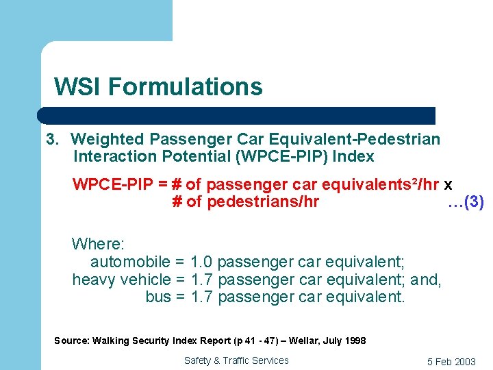 WSI Formulations 3. Weighted Passenger Car Equivalent-Pedestrian Interaction Potential (WPCE-PIP) Index WPCE-PIP = #