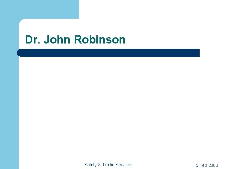 Dr. John Robinson Safety & Traffic Services 5 Feb 2003 