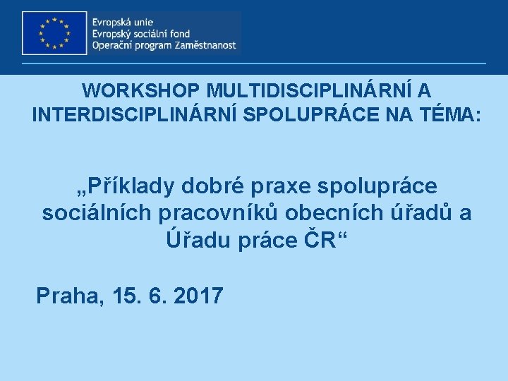 WORKSHOP MULTIDISCIPLINÁRNÍ A INTERDISCIPLINÁRNÍ SPOLUPRÁCE NA TÉMA: „Příklady dobré praxe spolupráce sociálních pracovníků obecních