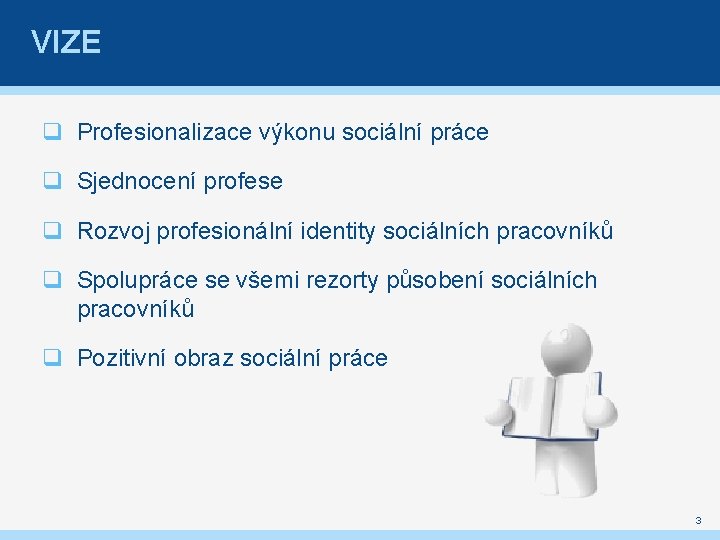 VIZE q Profesionalizace výkonu sociální práce q Sjednocení profese q Rozvoj profesionální identity sociálních