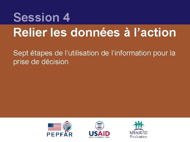 Session 4 Relier les données à l’action Sept étapes de l’utilisation de l’information pour