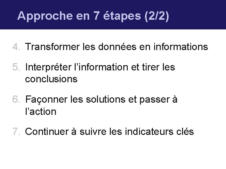 Approche en 7 étapes (2/2) 4. Transformer les données en informations 5. Interpréter l’information