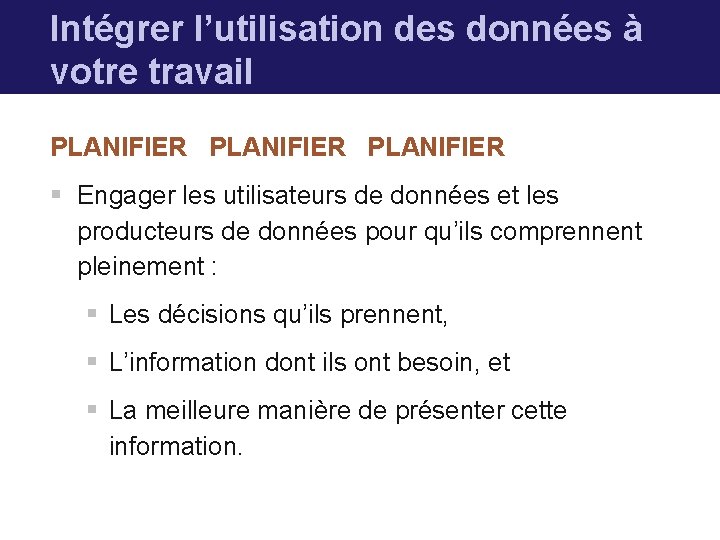 Intégrer l’utilisation des données à votre travail PLANIFIER § Engager les utilisateurs de données