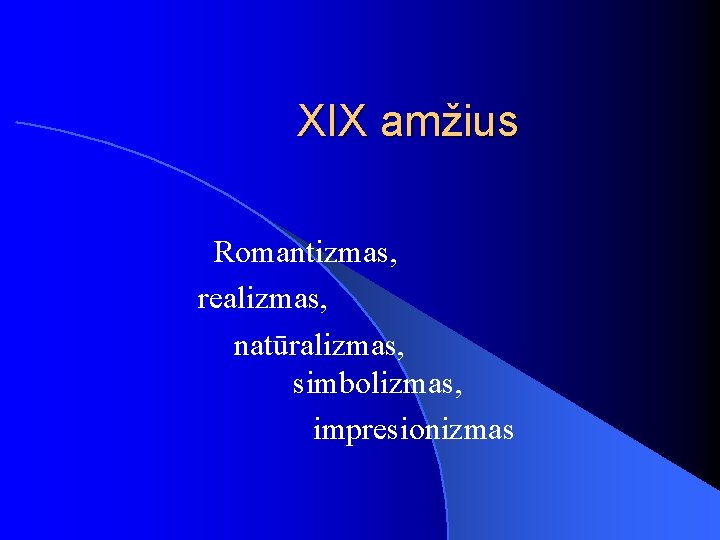 XIX amžius Romantizmas, realizmas, natūralizmas, simbolizmas, impresionizmas 