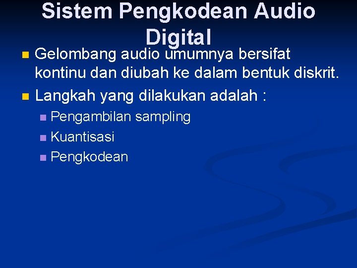 n n Sistem Pengkodean Audio Digital Gelombang audio umumnya bersifat kontinu dan diubah ke