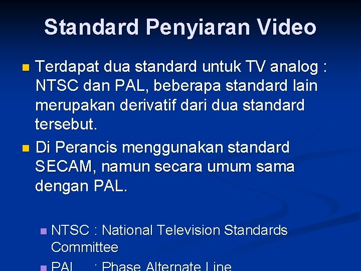 Standard Penyiaran Video Terdapat dua standard untuk TV analog : NTSC dan PAL, beberapa