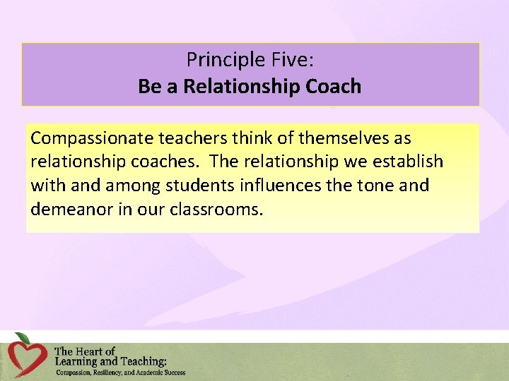 Principle Five: Be a Relationship Coach Compassionate teachers think of themselves as relationship coaches.