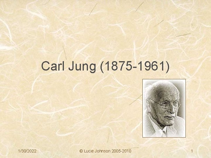 Carl Jung (1875 -1961) 1/30/2022 © Lucie Johnson 2005 -2010 1 