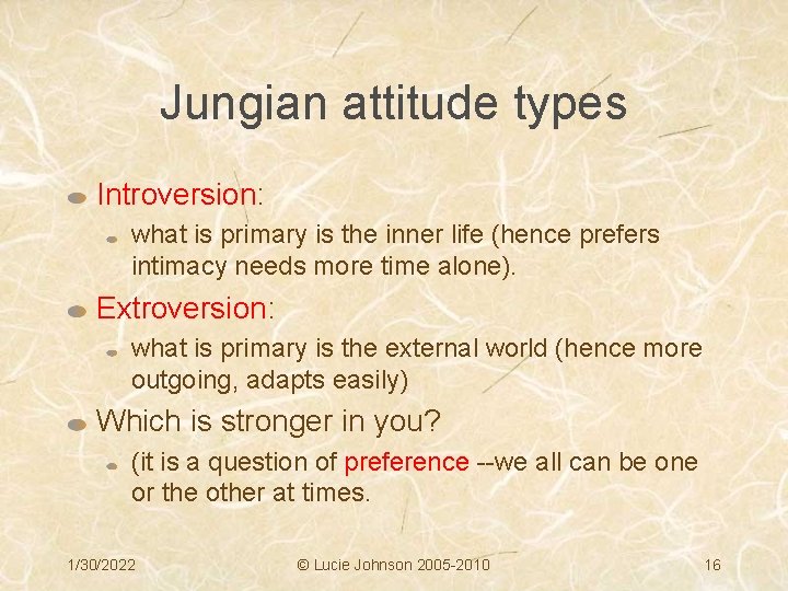 Jungian attitude types Introversion: what is primary is the inner life (hence prefers intimacy