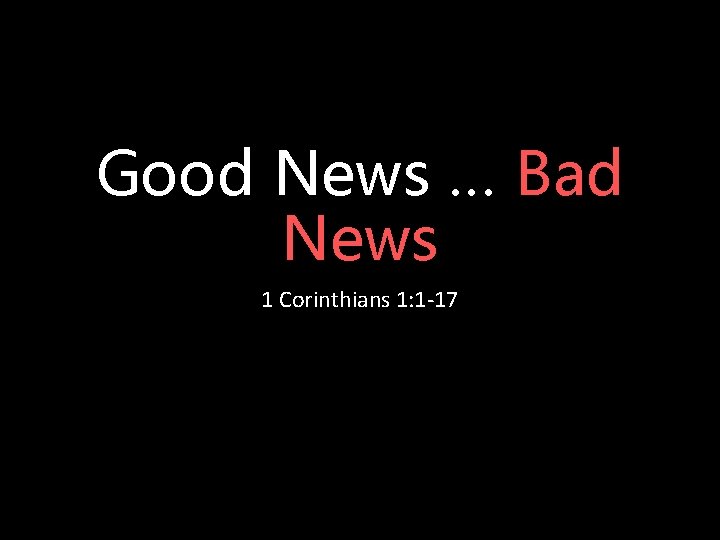 Good News … Bad News 1 Corinthians 1: 1 -17 