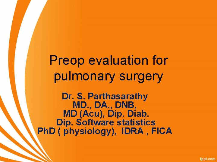 Preop evaluation for pulmonary surgery Dr. S. Parthasarathy MD. , DA. , DNB, MD