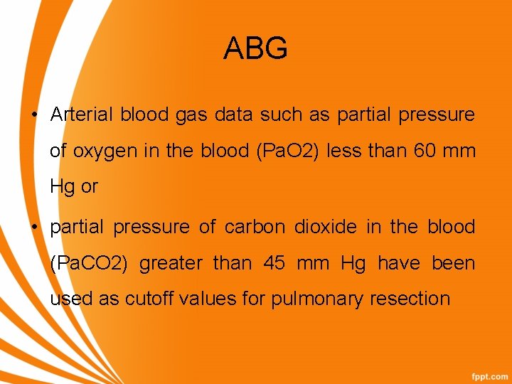 ABG • Arterial blood gas data such as partial pressure of oxygen in the