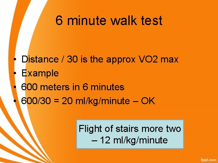 6 minute walk test • • Distance / 30 is the approx VO 2