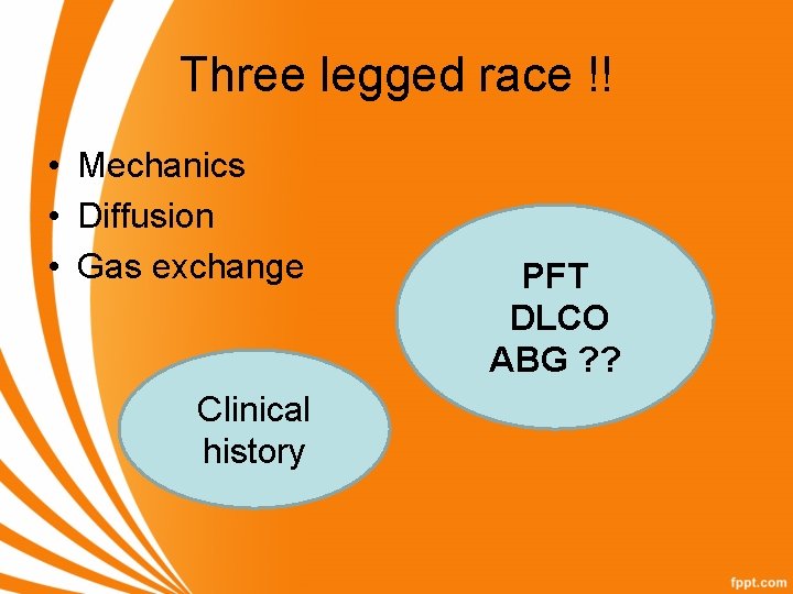 Three legged race !! • Mechanics • Diffusion • Gas exchange Clinical history PFT